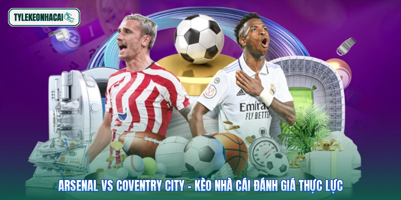 Arsenal Vs Coventry City - Kèo Nhà Cái Đánh Giá Thực Lực