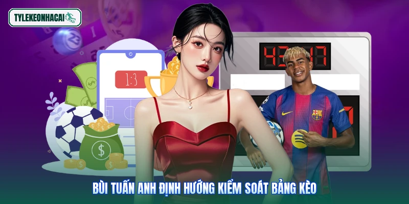 Bùi Tuấn Anh định hướng kiểm soát bảng kèo