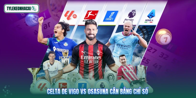 Celta de Vigo vs Osasuna cân bằng chỉ số