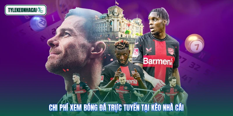 Chi phí xem bóng đá trực tuyến tại Kèo nhà cái