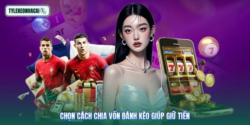 Chọn cách chia vốn đánh kèo giúp giữ tiền