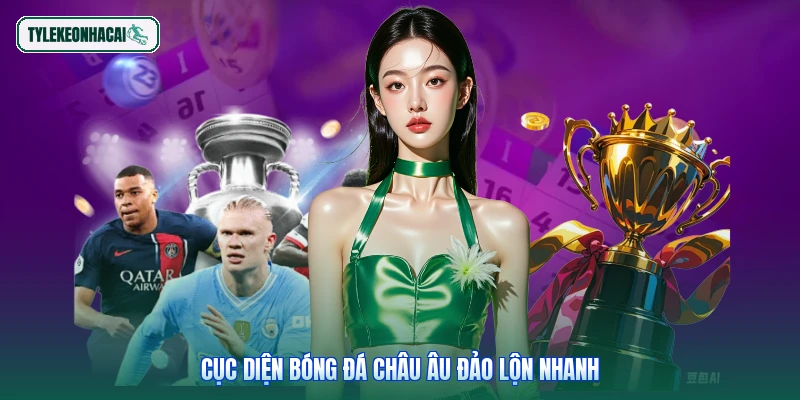 Cục diện bóng đá châu Âu đảo lộn nhanh