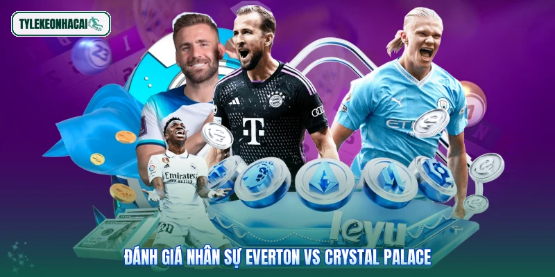 Đánh giá nhân sự Everton vs Crystal Palace