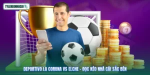 Deportivo La Coruna Vs Elche - Đọc Kèo Nhà Cái Sắc Bén