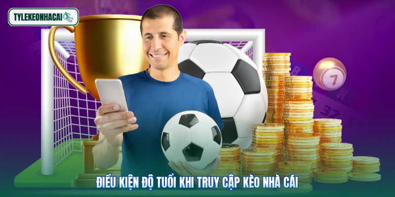 Điều kiện độ tuổi khi truy cập Kèo nhà cái