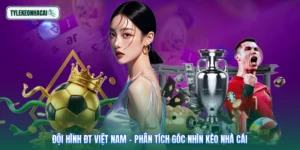 Đội Hình ĐT Việt Nam - Phân Tích Góc Nhìn Kèo Nhà Cái