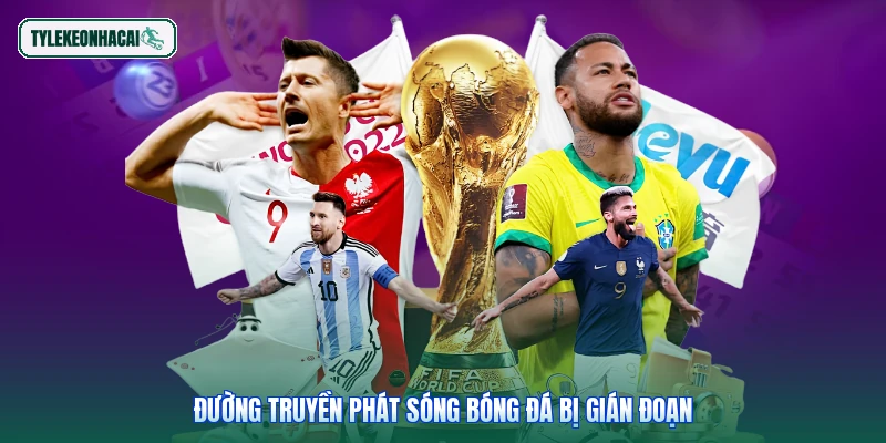 Đường truyền phát sóng bóng đá bị gián đoạn