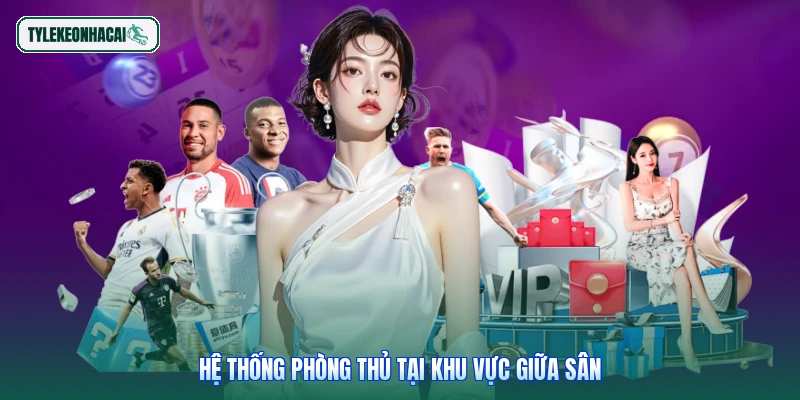 Hệ thống phòng thủ tại khu vực giữa sân