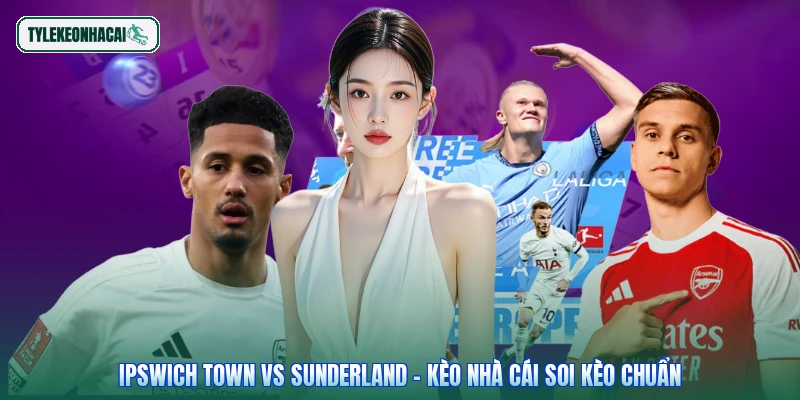 Ipswich Town Vs Sunderland - Kèo Nhà Cái Soi Kèo Chuẩn