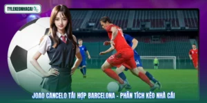 Joao Cancelo Tái Hợp Barcelona - Phân Tích Kèo Nhà Cái
