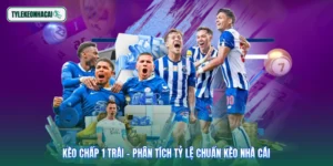 Kèo Chấp 1 Trái - Phân Tích Tỷ Lệ Chuẩn Kèo Nhà Cái
