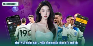 Kèo Tỷ Số Chính Xác - Phân Tích Chuẩn Cùng Kèo Nhà Cái