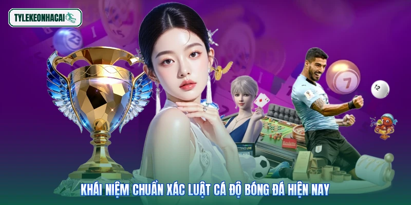 Khái niệm chuẩn xác luật cá độ bóng đá hiện nay