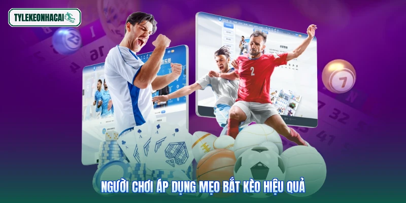 Người chơi áp dụng mẹo bắt kèo hiệu quả