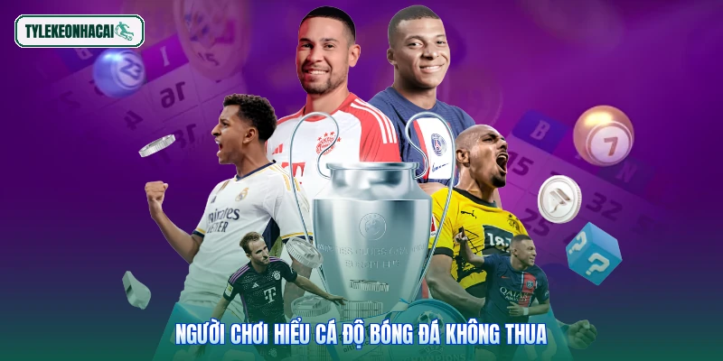 Người chơi hiểu cá độ bóng đá không thua