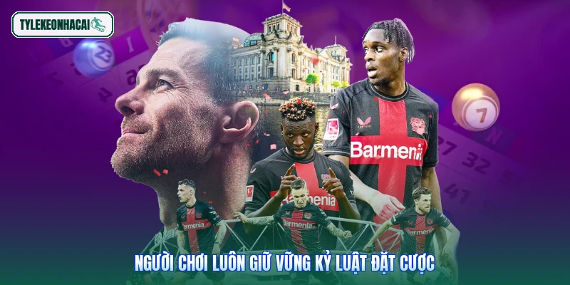 Người chơi luôn giữ vững kỷ luật đặt cược
