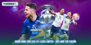 Nhận Định Chelsea Vs Leeds United - Kèo Nhà Cái Chuẩn