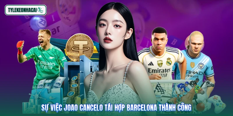 Sự việc Joao Cancelo tái hợp Barcelona thành công