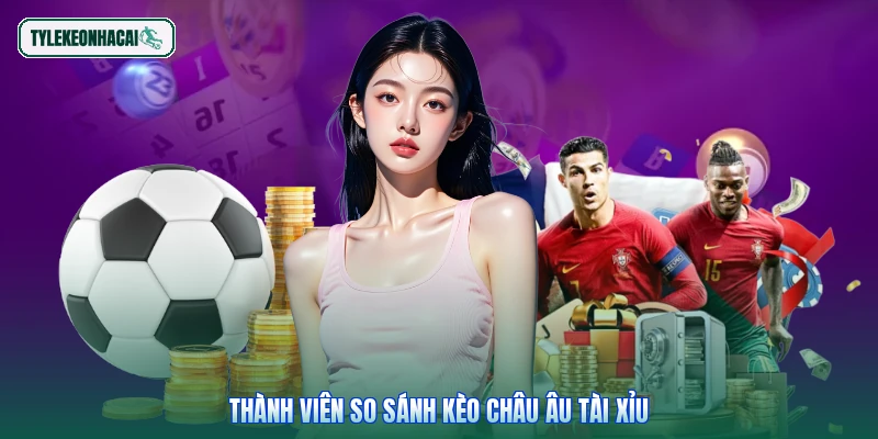 Thành viên so sánh kèo châu Âu tài xỉu