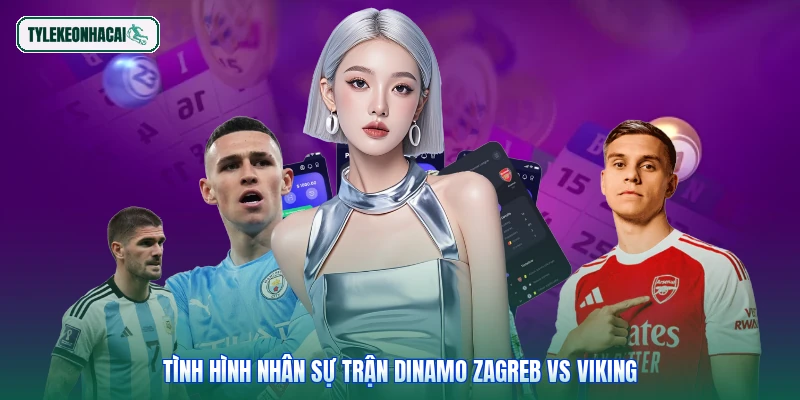 Tình hình nhân sự trận Dinamo Zagreb vs Viking