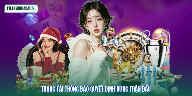 Trọng tài thông báo quyết định dừng trận đấu