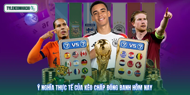 Ý nghĩa thực tế của kèo chấp đồng banh hôm nay